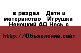  в раздел : Дети и материнство » Игрушки . Ненецкий АО,Несь с.